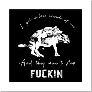 I Got Wolves Inside of Me and They Want Stop Fuckin - funny Posters and Art